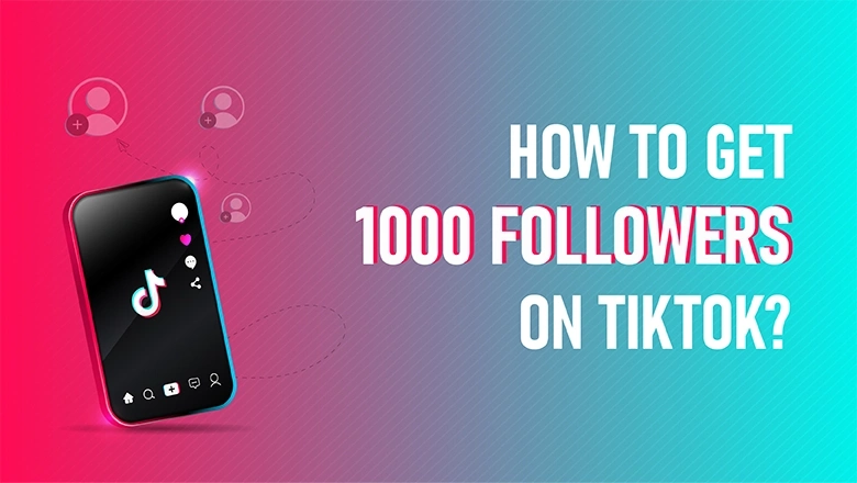 How To Get 1000 Followers On TikTok?