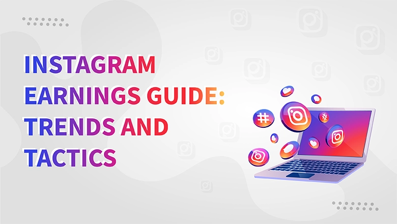 Instagram Earnings Guide: Trends and Tactics of 2024