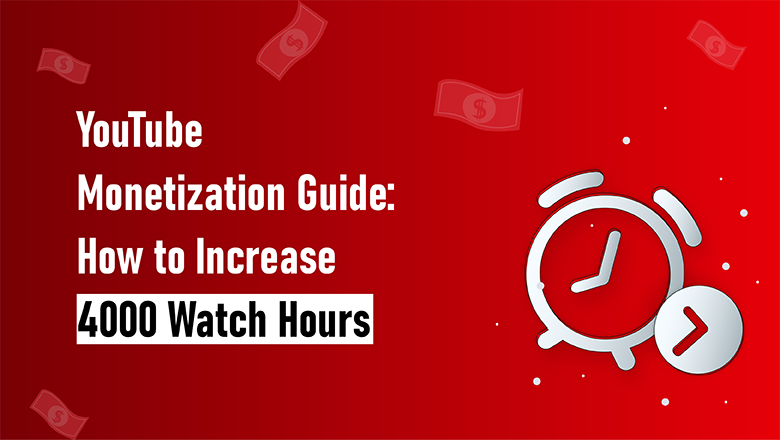 YouTube Monetization Guide: How to Increase 4000 Watch Hours?